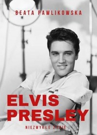 Elvis Presley Niezwykłe życie - okładka książki