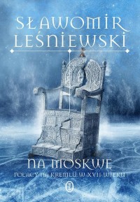 Na Moskwę. Polacy na Kremlu w XVII - okładka książki