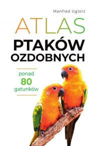 Atlas ptaków ozdobnych. Ponad 80 - okładka książki