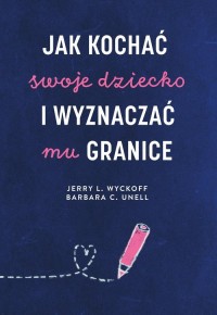 Jak kochać swoje dziecko i wyznaczać - okładka książki