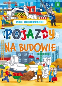 Moje kolorowanki Pojazdy na budowie - okładka książki