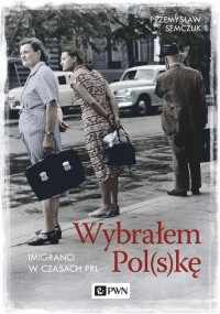 Wybrałem Polskę. Imigranci w PRL - okłakda ebooka