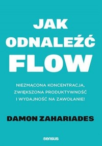 Jak odnaleźć FLOW. Niezmącona koncentracja, - okładka książki