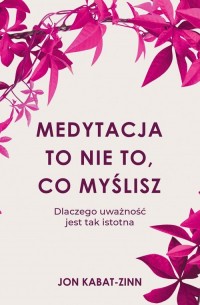 Medytacja to nie to, co myślisz. - okładka książki