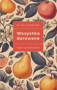 Wszystko darowane. Myśli na każdy - okładka książki