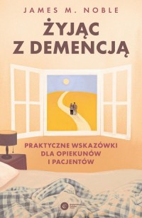 Żyjąc z demencją Praktyczne wskazówki - okładka książki