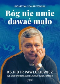 Bóg nie umie dawać mało Ks. Piotr - okładka książki