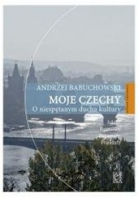 Moje Czechy. O niespętanym duchu - okładka książki