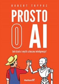 Prosto o AI. Jak działa i myśli - okładka książki