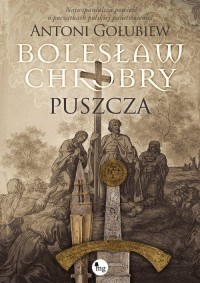 Bolesław Chrobry. Puszcza - okładka książki