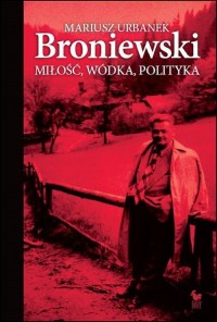 Broniewski. Miłość, wódka, polityka - okładka książki