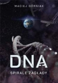 DNA. Tom 1. Spirale zagłady - okładka książki