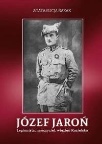 Józef Jaroń. Legionista, nauczyciel, - okłakda ebooka