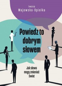 Powiedz to dobrym słowem. Jak słowa - okładka książki