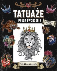 Tatuaże. Pasja tworzenia. Dzikie - okładka książki