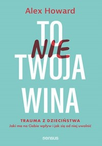 To nie Twoja wina. Trauma z dzieciństwa - okładka książki