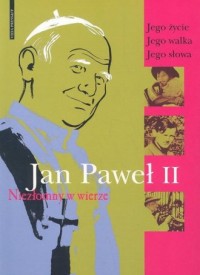 Jan Paweł II niezłomny w wierze - okładka książki