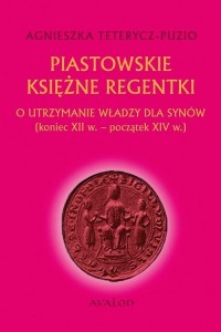 Piastowskie księżne regentki. O - okłakda ebooka