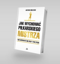 Jak wychować piłkarskiego Mistrza. - okładka książki