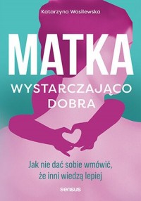 Matka wystarczająco dobra. Jak - okładka książki