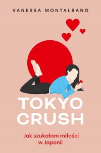 Tokyo Crush Jak szukałam miłości - okładka książki