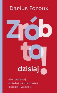 Zrób to dzisiaj! Nie zwlekaj, działaj - okładka książki