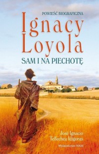 Ignacy Loyola. Sam i na piechotę - okładka książki