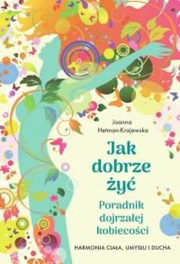 Jak dobrze żyć. Poradnik dojrzałej - okładka książki