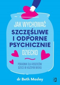 Jak wychować szczęśliwe i odporne - okładka książki