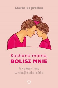 Kochana mamo, bolisz mnie. Jak - okładka książki