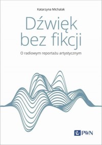 Dźwięk bez fikcji O radiowym reportażu - okłakda ebooka