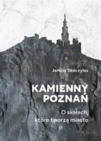 Kamienny Poznań. O skałach, które - okładka książki