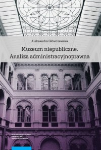 Muzeum niepubliczne. Analiza administracyjnoprawna - okładka książki