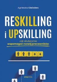 Reskilling i upskilling. Jak skutecznie - okładka książki