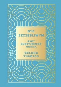 Być szczęśliwym. Rady buddyjskiego - okładka książki