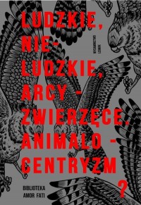 Ludzkie, nie-ludzkie, arcy-zwierzęce. - okłakda ebooka