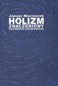 Holizm znaczeniowy Kazimierza Ajdukiewicza - okłakda ebooka