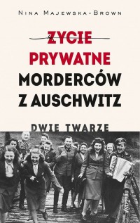 Życie prywatne morderców z Auschwitz. - okładka książki