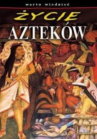 Życie Azteków. Seria: Warto wiedzieć - okładka książki