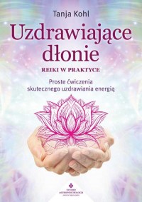 Uzdrawiające dłonie. Reiki w praktyce - okładka książki