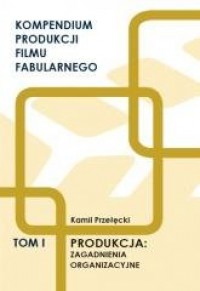 Kompendium produkcji filmu fabularnego. - okładka książki