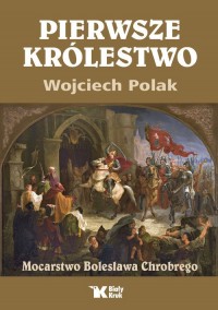 Pierwsze królestwo. Mocarstwo Bolesława - okładka książki