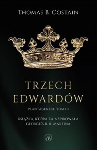 Plantageneci. Tom 3. Trzej Edwardowie - okładka książki