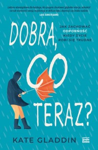 Dobra, co teraz? Jak zachować odporność, - okładka książki