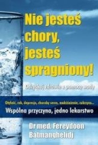 Nie jesteś chory, jesteś spragniony! - okładka książki