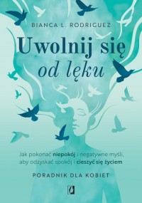 Uwolnij się od lęku. Jak pokonać - okładka książki