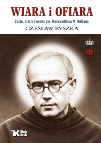 Wiara i ofiara. Życie, dzieło i - okładka książki