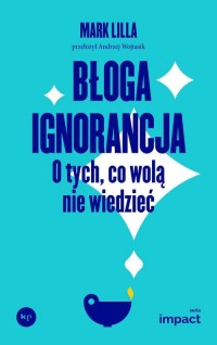 Błoga ignorancja. O tych, co wolą - okładka książki