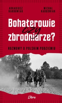 Bohaterowie czy zbrodniarze. Rozmowy - okładka książki