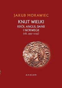 Knut Wielki. Król Anglii, Danii - okłakda ebooka